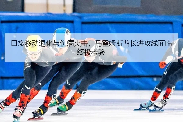 口袋移动退化与伤病夹击，马霍姆斯酋长进攻线面临终极考验