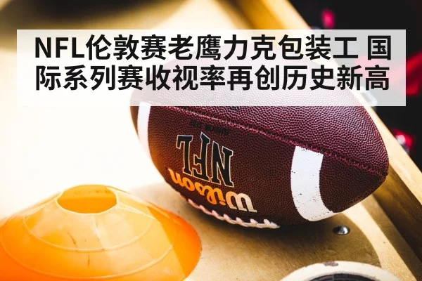 NFL伦敦赛老鹰力克包装工 国际系列赛收视率再创历史新高