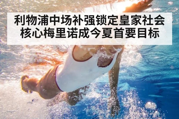 利物浦中场补强锁定皇家社会核心梅里诺成今夏首要目标