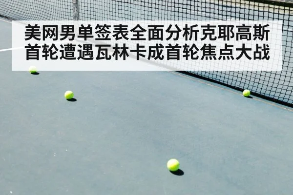 美网男单签表全面分析克耶高斯首轮遭遇瓦林卡成首轮焦点大战
